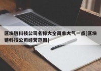 区块链科技公司名称大全简单大气一点[区块链科技公司经营范围]