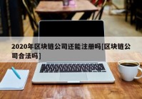 2020年区块链公司还能注册吗[区块链公司合法吗]