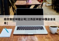 南京做区块链公司[江苏区块链50强企业名单]