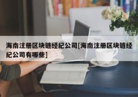 海南注册区块链经纪公司[海南注册区块链经纪公司有哪些]