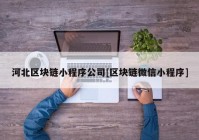 河北区块链小程序公司[区块链微信小程序]