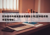 区块链币的相关基金有那些公司[区块链币类项目有哪些]