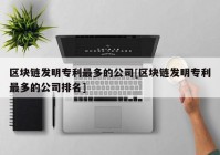 区块链发明专利最多的公司[区块链发明专利最多的公司排名]