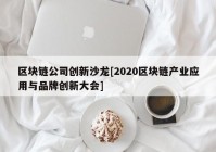 区块链公司创新沙龙[2020区块链产业应用与品牌创新大会]