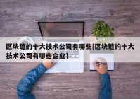 区块链的十大技术公司有哪些[区块链的十大技术公司有哪些企业]