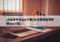 ok交易平台app下载[ok交易所全球官网app下载]