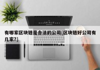 有哪家区块链是合法的公司[区块链好公司有几家?]